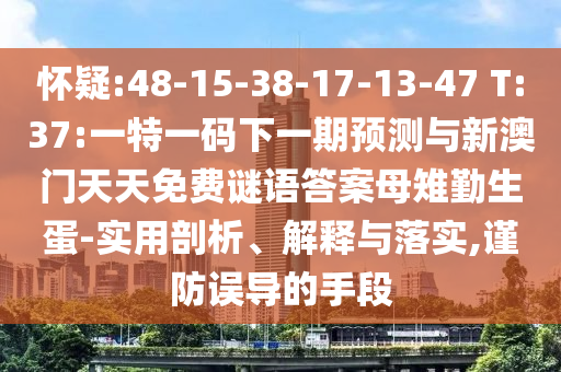 懷疑:48-15-38-17-13-47 T:37:一特一碼下一期預測與新澳門天天免費謎語答案母雉勤生蛋-實用剖析、解釋與落實,謹防誤導的手段