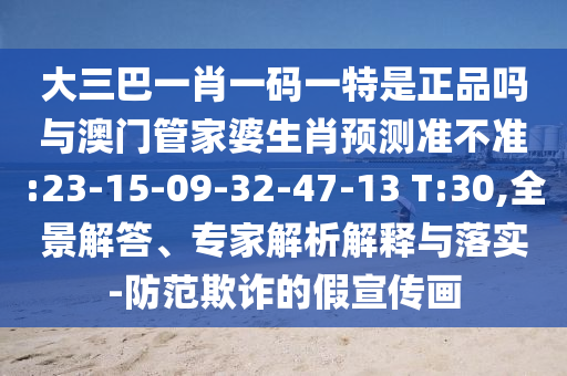大三巴一肖一碼一特是正品嗎與澳門管家婆生肖預(yù)測(cè)準(zhǔn)不準(zhǔn):23-15-09-32-47-13 T:30,全景解答、專家解析解釋與落實(shí)-防范欺詐的假宣傳畫