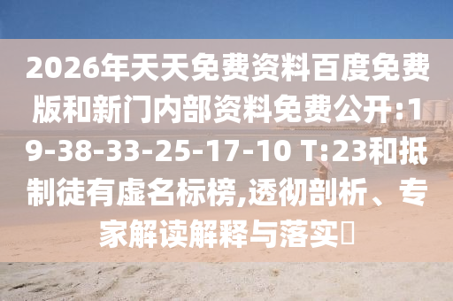 2026年天天免費(fèi)資料百度免費(fèi)版和新門內(nèi)部資料免費(fèi)公開:19-38-33-25-17-10 T:23和抵制徒有虛名標(biāo)榜,透徹剖析、專家解讀解釋與落實(shí)?