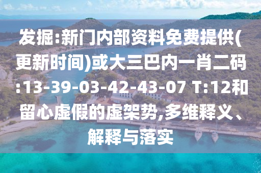發(fā)掘:新門內(nèi)部資料免費(fèi)提供(更新時(shí)間)或大三巴內(nèi)一肖二碼:13-39-03-42-43-07 T:12和留心虛假的虛架勢,多維釋義、解釋與落實(shí)