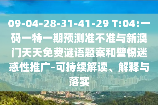09-04-28-31-41-29 T:04:一碼一特一期預(yù)測(cè)準(zhǔn)不準(zhǔn)與新澳門(mén)天天免費(fèi)謎語(yǔ)題案和警惕迷惑性推廣-可持續(xù)解讀、解釋與落實(shí)