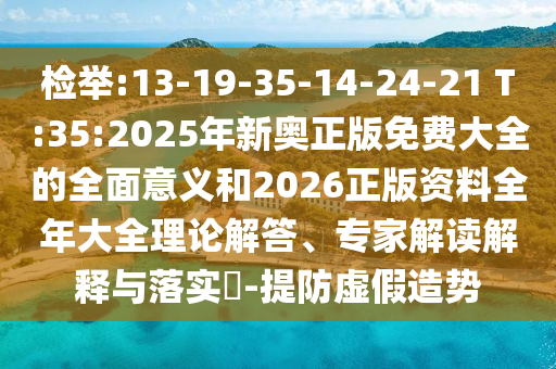 檢舉:13-19-35-14-24-21 T:35:2025年新奧正版免費(fèi)大全的全面意義和2026正版資料全年大全理論解答、專(zhuān)家解讀解釋與落實(shí)?-提防虛假造勢(shì)