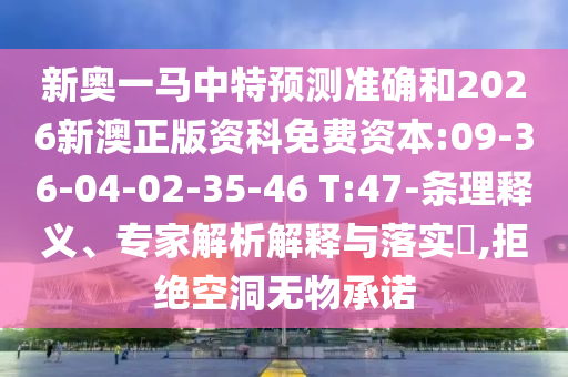 新奧一馬中特預(yù)測準(zhǔn)確和2026新澳正版資科免費(fèi)資本:09-36-04-02-35-46 T:47-條理釋義、專家解析解釋與落實(shí)?,拒絕空洞無物承諾