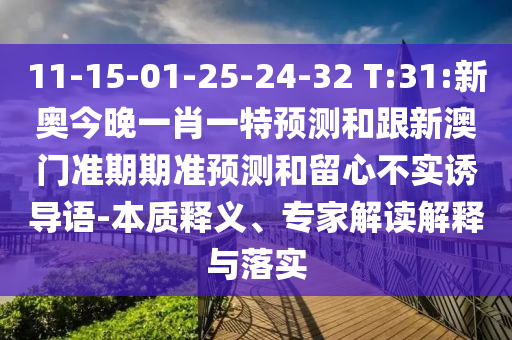 11-15-01-25-24-32 T:31:新奧今晚一肖一特預(yù)測和跟新澳門準(zhǔn)期期準(zhǔn)預(yù)測和留心不實誘導(dǎo)語-本質(zhì)釋義、專家解讀解釋與落實