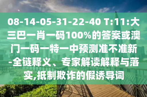 08-14-05-31-22-40 T:11:大三巴一肖一碼100%的答案或澳門一碼一特一中預(yù)測(cè)準(zhǔn)不準(zhǔn)新-全鏈釋義、專家解讀解釋與落實(shí),抵制欺詐的假誘導(dǎo)詞