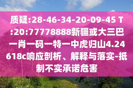 質(zhì)疑:28-46-34-20-09-45 T:20:77778888新疆或大三巴一肖一碼一特一中虎歸山4.24618c響應(yīng)剖析、解釋與落實(shí)-抵制不實(shí)承諾危害