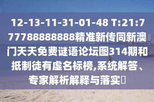 12-13-11-31-01-48 T:21:777788888888精準(zhǔn)新傳同新澳門天天免費(fèi)謎語論壇圖314期和抵制徒有虛名標(biāo)榜,系統(tǒng)解答、專家解析解釋與落實(shí)?