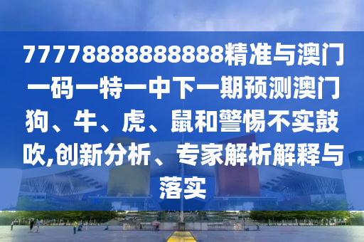 大三巴一肖一碼一特風險高嗎和澳門管家婆100謎語怎么猜:創(chuàng)新分析、專家解讀解釋與落實,拒絕虛假推銷阱